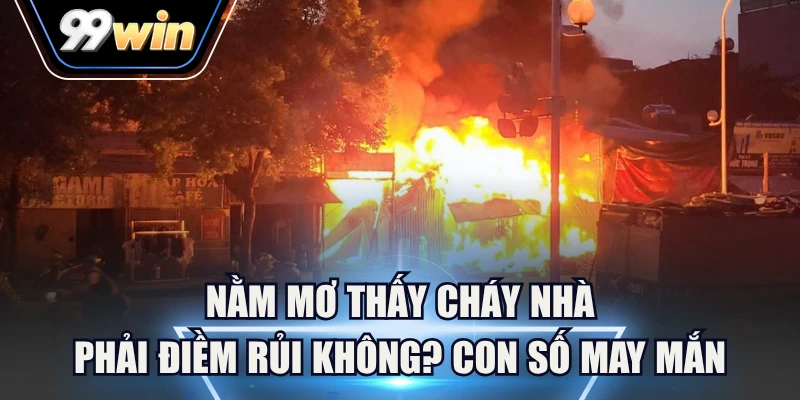 nằm mơ thấy cháy nhà