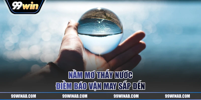 Nằm mơ thấy nước điềm báo vận may sắp đến